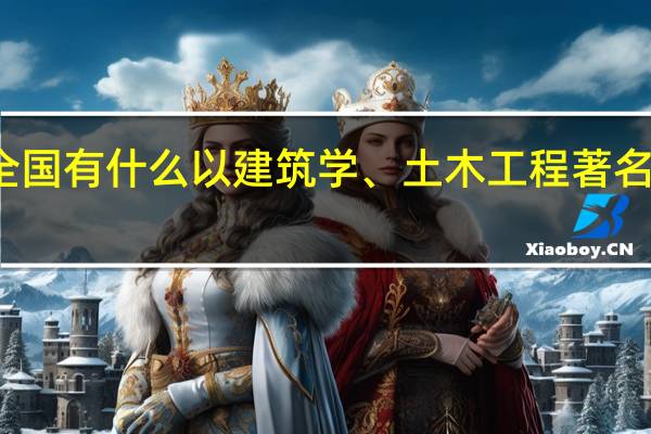 全国有什么以建筑学、土木工程著名的大学