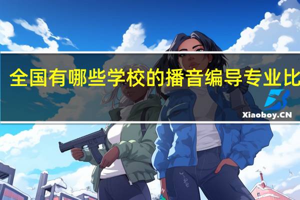 全国有哪些学校的播音编导专业比较好