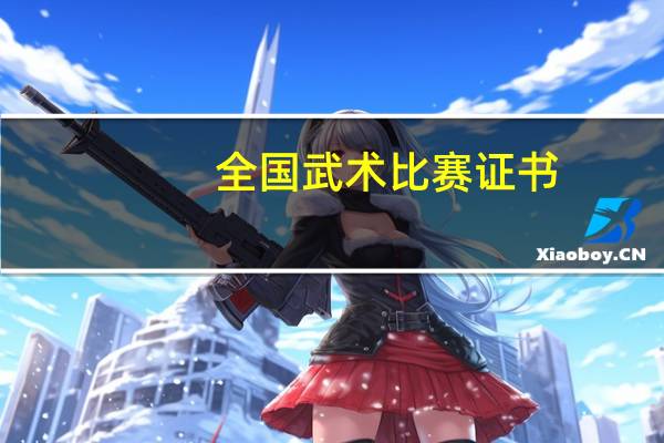 全国武术比赛证书（全国武术比赛）