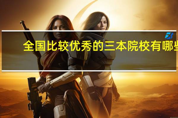 全国比较优秀的三本院校有哪些
