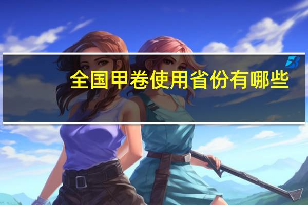 全国甲卷使用省份有哪些