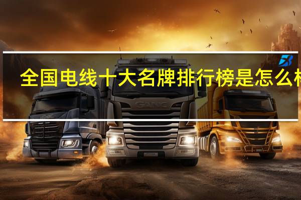 全国电线十大名牌排行榜是怎么样的