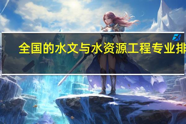 全国的水文与水资源工程专业排名