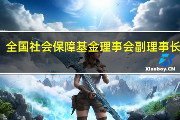 全国社会保障基金理事会副理事长金荦：养老金投资要坚持推进多元化配置 坚持长期投资理念