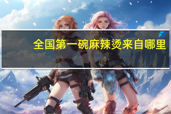 全国第一碗麻辣烫来自哪里