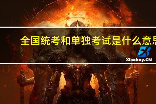 全国统考和单独考试是什么意思