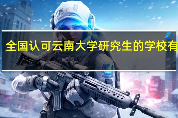 全国认可云南大学研究生的学校有哪些