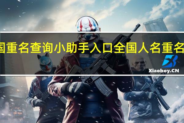 全国重名查询小助手入口 全国人名重名在线查询