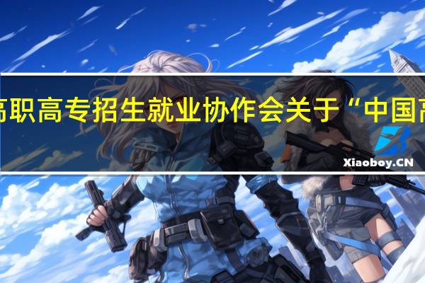 全国高职高专招生就业协作会关于“中国高职高专网”