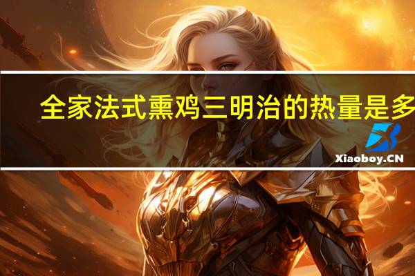 全家 法式熏鸡三明治的热量是多少