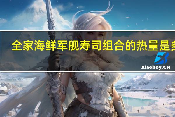 全家 海鲜军舰寿司组合的热量是多少