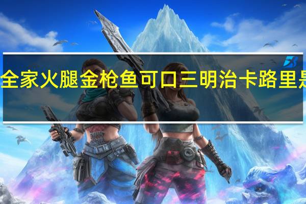 全家 火腿金枪鱼可口三明治卡路里是多少