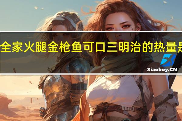 全家 火腿金枪鱼可口三明治的热量是多少