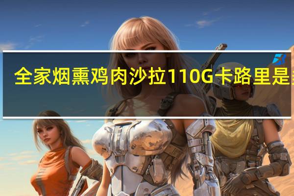 全家 烟熏鸡肉沙拉110G卡路里是多少