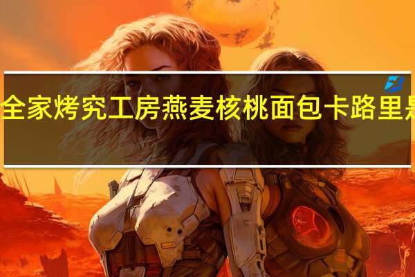 全家 烤究工房燕麦核桃面包卡路里是多少