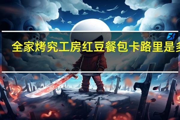 全家 烤究工房红豆餐包卡路里是多少