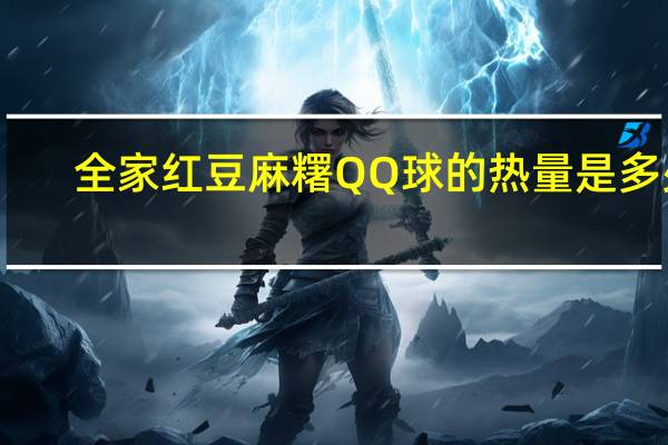 全家 红豆麻糬QQ球的热量是多少