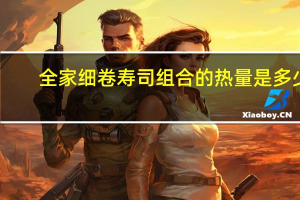 全家 细卷寿司组合的热量是多少