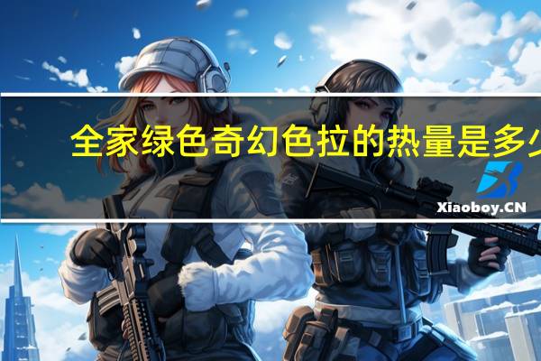 全家 绿色奇幻色拉的热量是多少