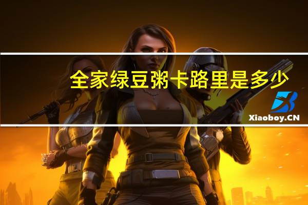 全家 绿豆粥卡路里是多少