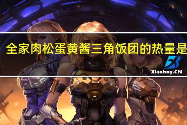 全家 肉松蛋黄酱三角饭团的热量是多少