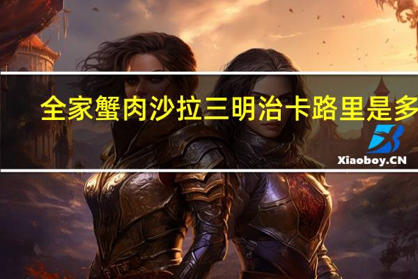 全家 蟹肉沙拉三明治卡路里是多少