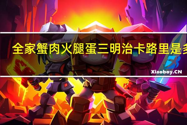 全家 蟹肉火腿蛋三明治卡路里是多少