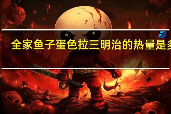 全家 鱼子蛋色拉三明治的热量是多少