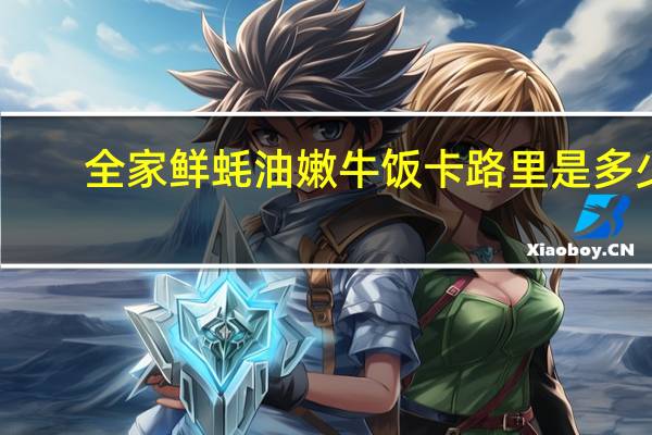 全家 鲜蚝油嫩牛饭卡路里是多少