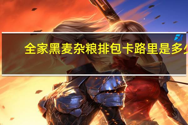 全家 黑麦杂粮排包卡路里是多少