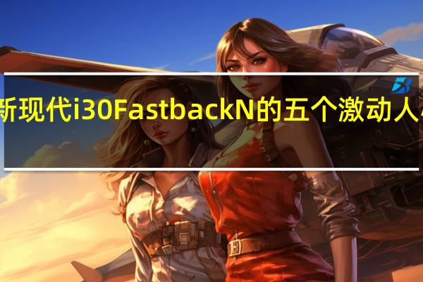 全新现代i30 Fastback N的五个激动人心的功能