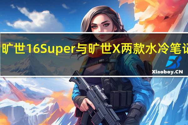 全新的旷世16Super与旷世X两款水冷笔记本正式亮相