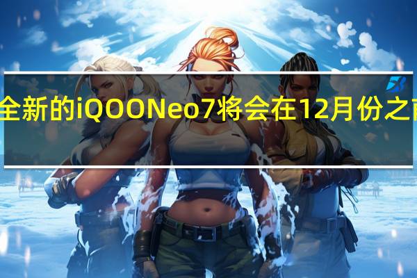 全新的iQOO Neo7将会在12月份之前发布