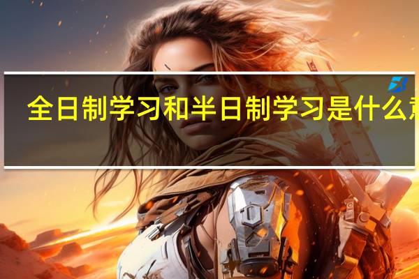 全日制学习和半日制学习是什么意思