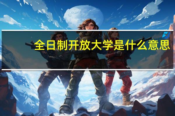 全日制开放大学是什么意思