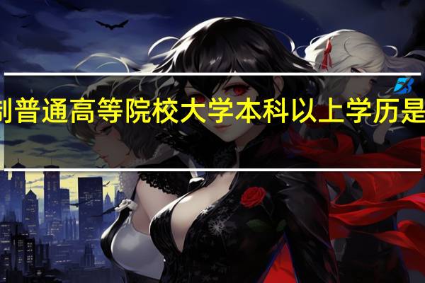 全日制普通高等院校大学本科以上学历是指哪些学历