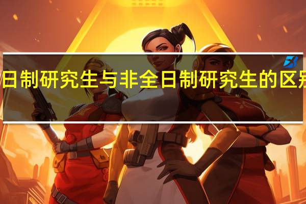 全日制研究生与非全日制研究生的区别有什么