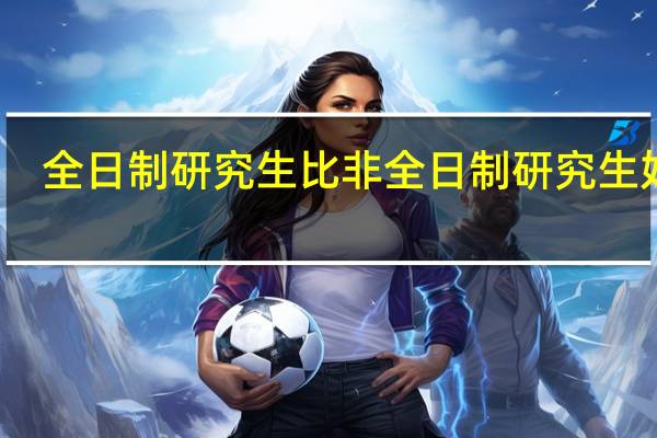 全日制研究生比非全日制研究生好吗