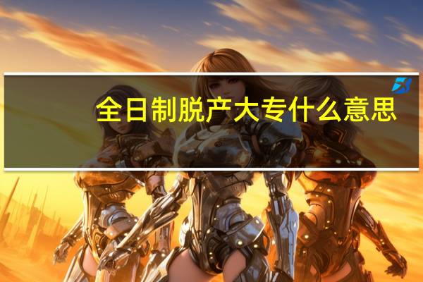全日制脱产大专什么意思
