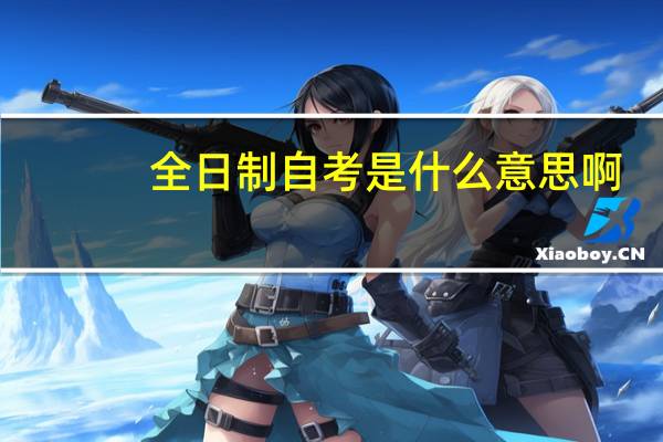 全日制自考是什么意思啊
