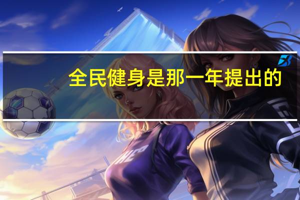 全民健身是那一年提出的