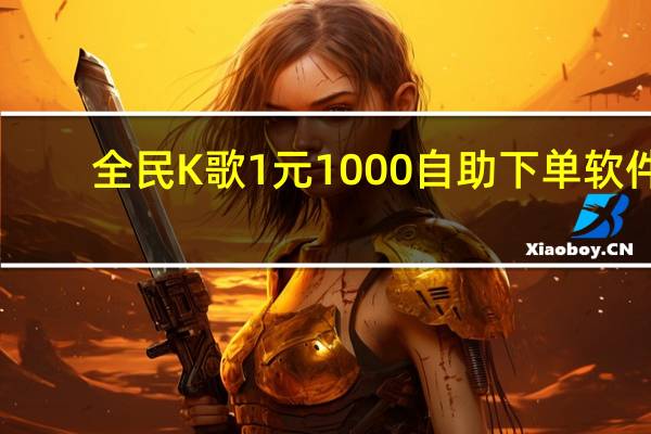 全民K歌1元1000自助下单软件 - 腾讯企点_快手x6业务