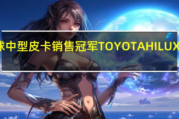 全球中型皮卡销售冠军TOYOTA HILUX好评不断， 上市两週500台配额完销