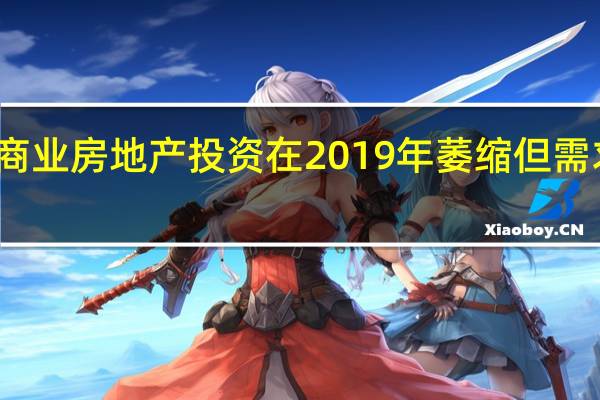 全球商业房地产投资在2019年萎缩 但需求仍然存在