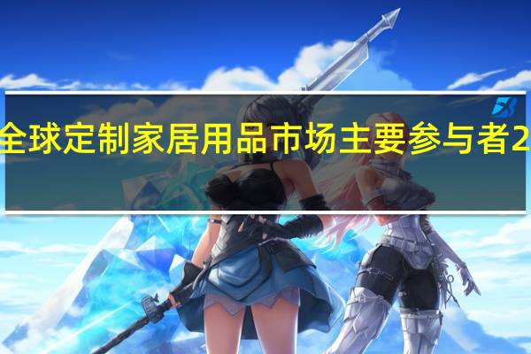 全球定制家居用品市场主要参与者2019年