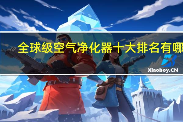 全球级空气净化器十大排名有哪些