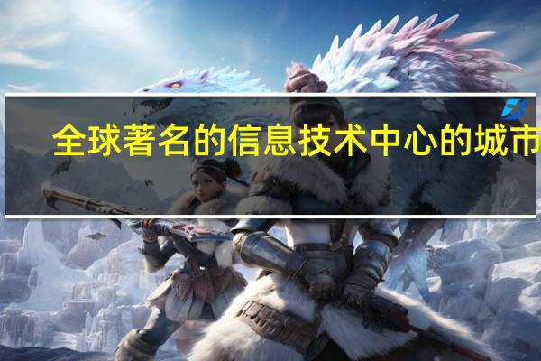 全球著名的信息技术中心的城市是