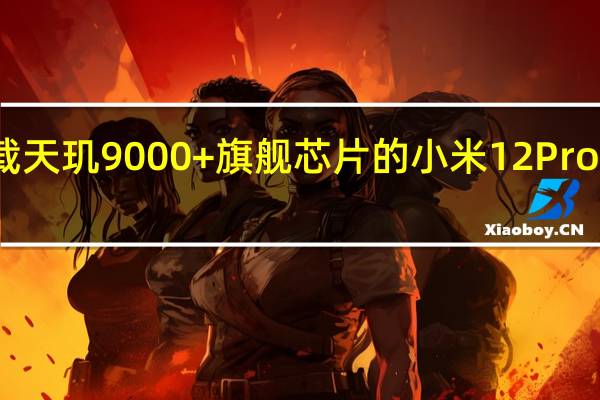 全球首发搭载天玑9000+旗舰芯片的小米12Pro天玑版将迎来首销