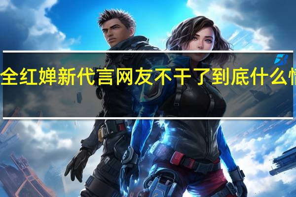全红婵新代言网友不干了 到底什么情况呢