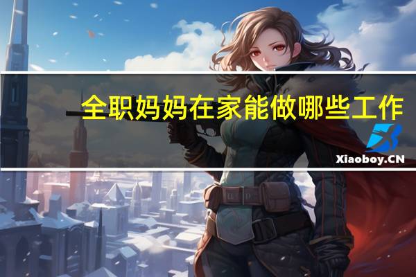 全职妈妈在家能做哪些工作